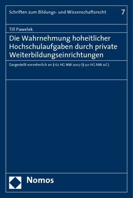 Till Pawelek - Die Wahrnehmung hoheitlicher Hochschulaufgaben durch private Weiterbildungseinrichtungen - Dargestellt vornehmlich an § 62 HG NW 2007 (§ 90 HG NW a.F.)