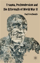 P Crosthwaite, P. Crosthwaite, Paul Crosthwaite, Paul (University of Edinburgh Crosthwaite - Trauma, Postmodernism and the Aftermath of World War II