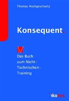 Thomas Hochgeschurtz - Konsequent - Das Buch zum Nicht-Technischen-Training