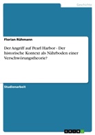 Florian Rühmann - Der Angriff auf Pearl Harbor - Der historische Kontext als Nährboden einer Verschwörungstheorie?