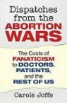 Carole Joffe - Dispatches From the Abortion Wars