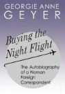 Georgie Geyer, Georgie Anne Geyer - Buying the Night Flight: The Autobiography of a Woman Foreign Correspondent
