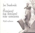 Jan Twardowski - Smierc na smierc nie umiera