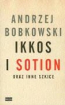Andrzej Bobkowski - Ikkos i Sotion oraz inne szkice