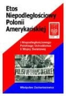 Wladyslaw Zachariasiewicz - Etos niepodleglosciowy Polonii amerykanskiej