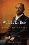 Edward J Blum, Edward J. Blum - W. E. B. Du Bois, American Prophet