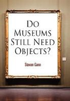 Steven Conn, Conn Steven - Do Museums Still Need Objects?