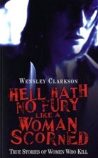 Wensley Clarkson - Hell Hath No Fury Like a Woman Scorned