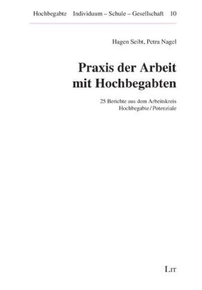 Nage, Petra Nagel, Seib, Hagen Seibt - Praxis der Arbeit mit Hochbegabten Berichte aus dem Arbeitskreis Hochbegabte