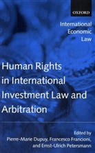 Pierre-Marie Dupuy, Pierre-marie/ Petersmann Dupuy, Francesco Francioni, Ernst-Ulrich Petersmann, Pierre-Marie Dupuy, Dupuy Pierre-Marie... - Human Rights in International Investment Law and Arbitration