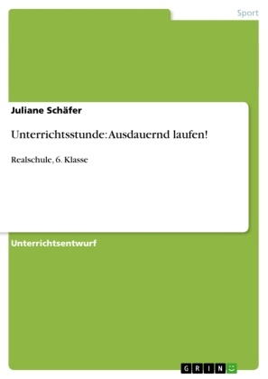 Juliane Schäfer - Unterrichtsstunde: Ausdauernd laufen! - Realschule, 6. Klasse