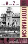 Andrea L Kross, Andrea L. Kross, James Morris, James M Morris, James M. Morris, James M./ Kross Morris - The A to Z of Utopianism