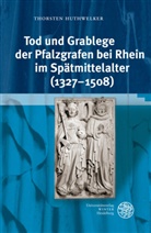 Thorsten Huthwelker - Tod und Grablege der Pfalzgrafen bei Rhein im Spätmittelalter (1327-1508)