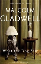 Malcolm Gladwell - What the Dog Saw