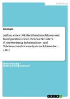 Anonym - Aufbau eines DSL-Breitbandanschlusses mit Konfiguration eines Netzwerkrouters (Unterweisung Informations- und Telekommunikations-Systemelektroniker /-in )