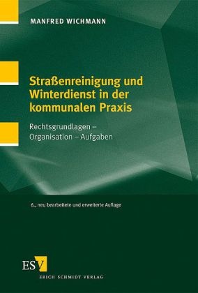 Manfred Wichmann - Straßenreinigung und Winterdienst in der kommunalen Praxis Rechtsgrundlagen, Organisation, Aufgaben