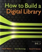 David Bainbridge, Bainbridge David, David M. Nichols, Nichols David M., Ian Witten, Ian (Professor Witten... - How to Build a Digital Library