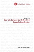 Gustav Veit - Über die Leitung der Geburt bei Doppelmissgeburten