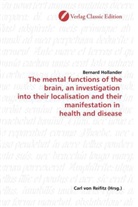 Bernard Hollander - The mental functions of the brain, an investigation into their localisation and their manifestation in health and disease