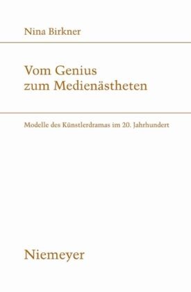 Nina Birkner, Wilfried Barner, Georg Braungart, Martina Wagner-Egelhaaf - Vom Genius zum Medienästheten - Modelle des Künstlerdramas im 20. Jahrhundert