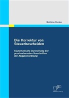 Matthias Becker - Die Korrektur von Steuerbescheiden - Systematische Darstellung der praxisrelevanten Vorschriften der Abgabenordnung