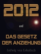 Ludwig von Erlenbach, Ludwig von Erlenbach - 2012 und das Gesetz der Anziehung