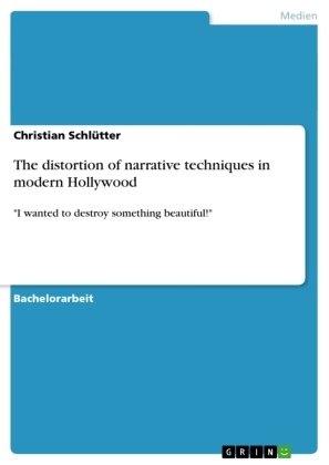 Christian Schlütter - The distortion of narrative techniques in modern Hollywood "I wanted to destroy something beautiful!"
