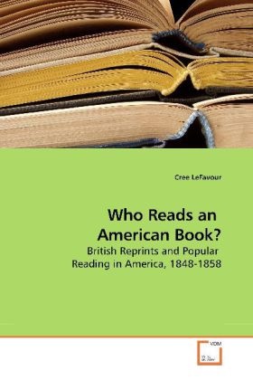 Cree Lefavour - Who Reads an American Book? British Reprints and Popular Reading in America, 1848-1858
