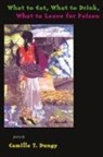 Camille Dungy, Camille T Dungy, Camille T. Dungy - What to Eat, What to Drink, What to Leave for Poison