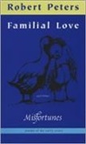 Robert Peters - Familial Love and Other Misfortunes