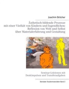 Joachim Bröcher, Michael Siegmund - Ästhetisch-bildende Prozesse mit einer Vielfalt von Kindern und Jugendlichen: Reflexion von Welt und Selbst über Materialerfahrung und Gestaltung