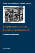 Wolfgang Goszczak, Gertrud Lehmann-Waldschütz, Andreas Weigelt - Berichte über sowjetische Speziallager in Deutschland