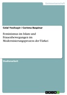 Corinna Baspinar, Cela Yesilcayir, Celal Yesilcayir - Feminismus im Islam und Frauenbewegungen im Modernisierungsprozess der Türkei