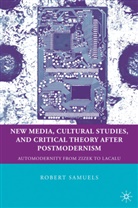 R Samuels, R. Samuels, Robert Samuels, Samuels Robert - New Media, Cultural Studies, and Critical Theory After Postmodernism