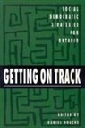 Daniel Drache, Daniel Drache - Getting on Track: Social Democratic Strategies for Ontario Volume 1