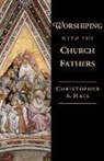 Christopher Hall, Christopher A Hall, Christopher A. Hall - Worshiping With the Church Fathers