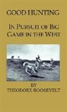 Theodore Roosevelt, Theodore Iv Roosevelt - Good Hunting - In Pursuit of the Big Game in the West