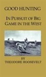 Theodore Roosevelt, Theodore IV Roosevelt - Good Hunting - In Pursuit of the Big Game in the West