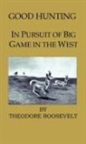 Theodore Roosevelt, Theodore Iv Roosevelt - Good Hunting - In Pursuit of the Big Game in the West