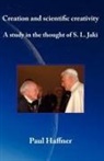 Paul Haffner - Creation and Scientific Creativity: A Study in the Thought of S.l. Jak