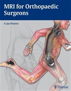 A Jay Khanna, A. Jay Khanna, Jay Khanna, A Jay Khanna, A Jay Khanna, A. Jay Khanna - MRI for Orthopaedic Surgeons