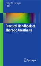 Philip M. Hartigan, Philip M. Hartigan, Phili M Hartigan, Philip M Hartigan - Practical Handbook of Thoracic Anesthesia