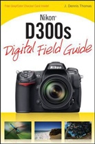 J Dennis Thomas, J. D. Thomas, J. Dennis Thomas - Nikon D300s Digital Field Guide