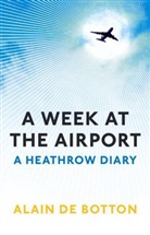 Alain de Botton, Richard Baker - A Week At The Airport: A Heathrow Diary