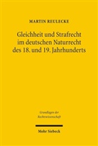 Martin Reulecke - Gleichheit und Strafrecht im deutschen Naturrecht des 18. und 19. Jahrhunderts