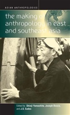S Yamashita, Joseph Bosco, J. S. Eades, J.S. Eades, Shinji Yamashita - Making of Anthropology in East and Southeast Asia