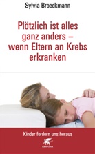 Sylvia Broeckmann - Plötzlich ist alles ganz anders - wenn Eltern an Krebs erkranken (Kinder fordern uns heraus, Bd.)