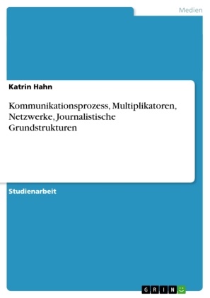 Katrin Hahn - Kommunikationsprozess, Multiplikatoren, Netzwerke, Journalistische Grundstrukturen