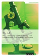 Ulrike Jenss - Die Herstellung und Veredelung von Lebensmitteln durch Mikroorganismen
