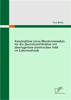 Tom Mühle - Konstruktion eines Membranmoduls für die Querstromfiltration mit überlagertem elektrischen Feld im Labormaßstab